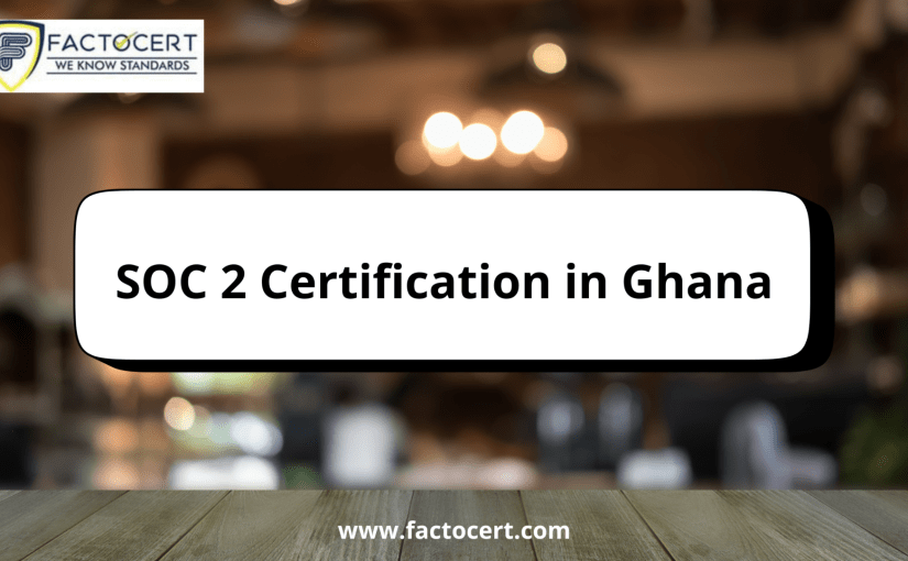 How to acquire Ghana SOC 2 Certification and Compliance audit?